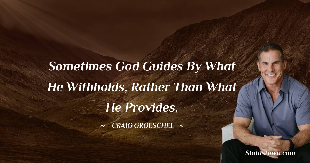 Craig Groeschel Quotes - Sometimes God guides by what He withholds, rather than what He provides.